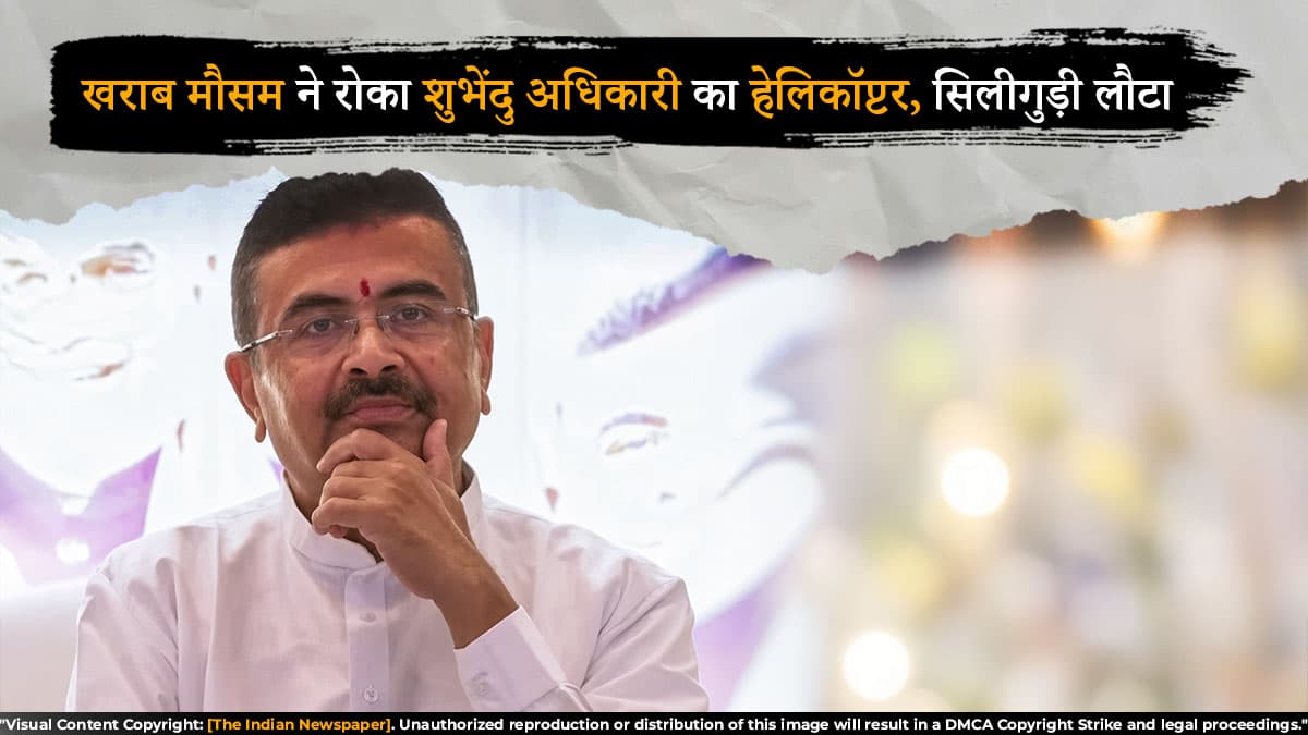 खराब मौसम ने रोका शुभेंदु अधिकारी का हेलिकॉप्टर, सिलीगुड़ी लौटा